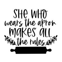 she who wears the apron makes all the rules inspirational quotes, motivational positive quotes, silhouette arts lettering design