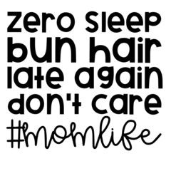 zero sleep bun hair late again don't care mom life inspirational quotes, motivational positive quotes, silhouette arts lettering design