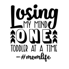 losing my mind one toddler at a time mom life inspirational quotes, motivational positive quotes, silhouette arts lettering design