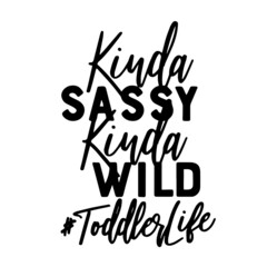 kinda sassy kinda wild toddler life inspirational quotes, motivational positive quotes, silhouette arts lettering design