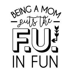 being a mom puts the fu in fun inspirational quotes, motivational positive quotes, silhouette arts lettering design