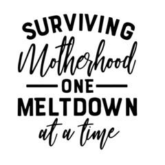 surviving motherhood one melt down at a time inspirational quotes, motivational positive quotes, silhouette arts lettering design