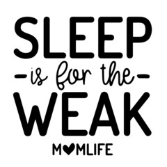 sleep is for the weak mom life inspirational quotes, motivational positive quotes, silhouette arts lettering design