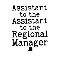 assistant to the assistant to the regional manager inspirational quotes, motivational positive quotes, silhouette arts lettering design