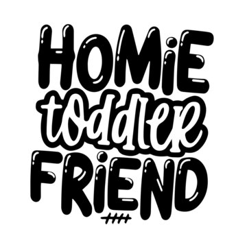 homie toddler friend inspirational quotes, motivational positive quotes, silhouette arts lettering design