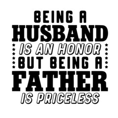 being a husband is an honor but being a father is priceless inspirational quotes, motivational positive quotes, silhouette arts lettering design