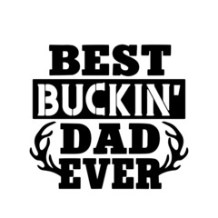 best buckin' dad ever inspirational quotes, motivational positive quotes, silhouette arts lettering design