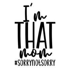 i'm that mom sorry not sorry inspirational quotes, motivational positive quotes, silhouette arts lettering design