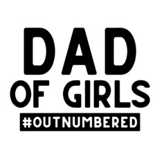 dad of girls out numbered inspirational quotes, motivational positive quotes, silhouette arts lettering design