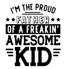 i'm the proud father of a freakin' awesome kid inspirational quotes, motivational positive quotes, silhouette arts lettering design