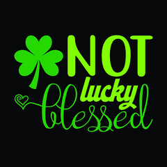 Not Lucky blessed, St.patrick's day Clover Leaf, typography, print template, T-shirt design, vector file EPS 10