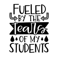fueled by the tears of my students inspirational quotes, motivational positive quotes, silhouette arts lettering design
