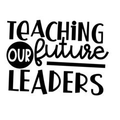 teaching our future leaders inspirational quotes, motivational positive quotes, silhouette arts lettering design