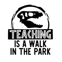 teaching is a walk in the park inspirational quotes, motivational positive quotes, silhouette arts lettering design