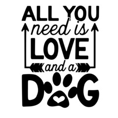 all you need is love and a dog inspirational quotes, motivational positive quotes, silhouette arts lettering design