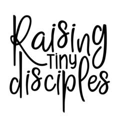 raising tiny disciples inspirational quotes, motivational positive quotes, silhouette arts lettering design