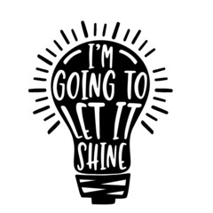 i'm going to let it shine inspirational quotes, motivational positive quotes, silhouette arts lettering design