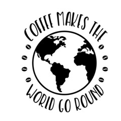 coffee makes the world go round inspirational quotes, motivational positive quotes, silhouette arts lettering design