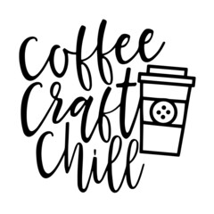 coffee craft chill inspirational quotes, motivational positive quotes, silhouette arts lettering design