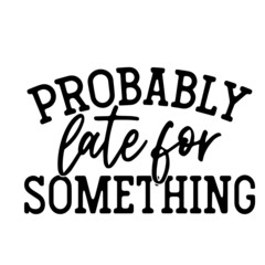 probably late for something inspirational quotes, motivational positive quotes, silhouette arts lettering design