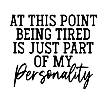 at this point being tired is just part of my personality inspirational quotes, motivational positive quotes, silhouette arts lettering design