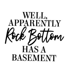 well apparently rock bottom has a basement inspirational quotes, motivational positive quotes, silhouette arts lettering design
