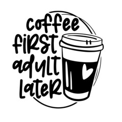 coffee first adult later inspirational quotes, motivational positive quotes, silhouette arts lettering design