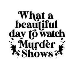 what a beautiful day to watch murder shows inspirational quotes, motivational positive quotes, silhouette arts lettering design