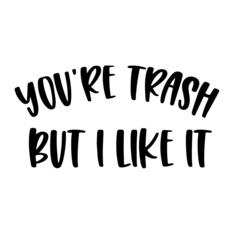 you're trash but i like it inspirational quotes, motivational positive quotes, silhouette arts lettering design