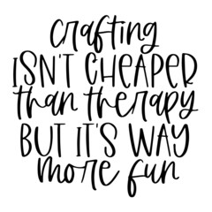 crafting isn't cheaper than therapy but it's way more fun inspirational quotes, motivational positive quotes, silhouette arts lettering design