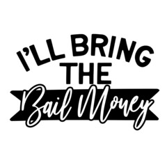 Fototapeta na wymiar i'll bring the bail money inspirational quotes, motivational positive quotes, silhouette arts lettering design