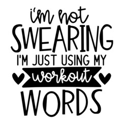 i'm not swearing i'm just using my workout words inspirational quotes, motivational positive quotes, silhouette arts lettering design