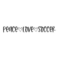 peace love soccer inspirational quotes, motivational positive quotes, silhouette arts lettering design