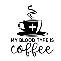 my blood type is coffee inspirational quotes, motivational positive quotes, silhouette arts lettering design