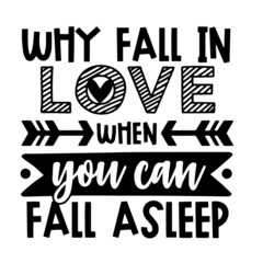why fall in love when you can fall a sleep inspirational quotes, motivational positive quotes, silhouette arts lettering design