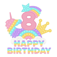 Happy 8th Birthday eight years pop it topper or sublimation print for t-shirt in style a fashionable silicone toy for fidgets. Pink number, unicorn, crown and rainbow toys in pastel colors. Vector
