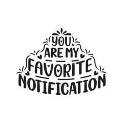 You are my favorite notification Lettering quote
