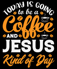 Today is going to be a coffee and Jesus kind of day T-shirt design