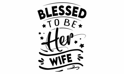 Obraz premium Blessed to be her Wife SVG cut file