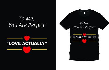 To Me, You Are Perfect "Love Actually" Typography t-shirt design. Happy valentine’s Day. Creative valentine’s day quotes romantic valentine’s day gift ideas, love shirts.