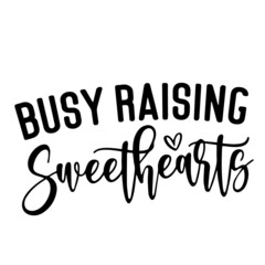 busy raising sweethearts inspirational quotes, motivational positive quotes, silhouette arts lettering design