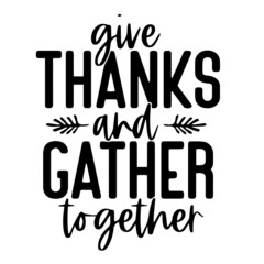 give thanks and gather together inspirational quotes, motivational positive quotes, silhouette arts lettering design