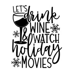 let's drink wine and watch holiday movies inspirational quotes, motivational positive quotes, silhouette arts lettering design