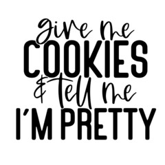 give me cookies and tell me i'm pretty inspirational quotes, motivational positive quotes, silhouette arts lettering design