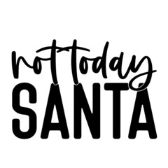 not today santa inspirational quotes, motivational positive quotes, silhouette arts lettering design