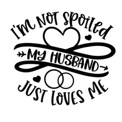 i'm not spoiled my husband just loves me inspirational quotes, motivational positive quotes, silhouette arts lettering design