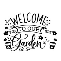 welcome to our garden inspirational quotes, motivational positive quotes, silhouette arts lettering design
