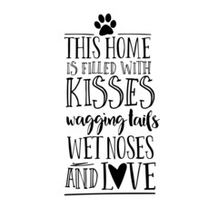 Obraz premium this home is filled with kisses wagging tails wet noses and love inspirational quotes, motivational positive quotes, silhouette arts lettering design