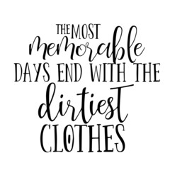 the most memorable days end with the dirtiest clothes inspirational quotes, motivational positive quotes, silhouette arts lettering design