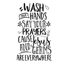 wash your hands say your prayers cause jesus and germs are everywhere inspirational quotes, motivational positive quotes, silhouette arts lettering design